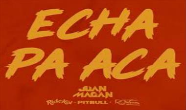 /musica/juan-magan-lanza-echa-pa-aca-ft-pitbull-rich-the-kid-y-rj-word/80116.html